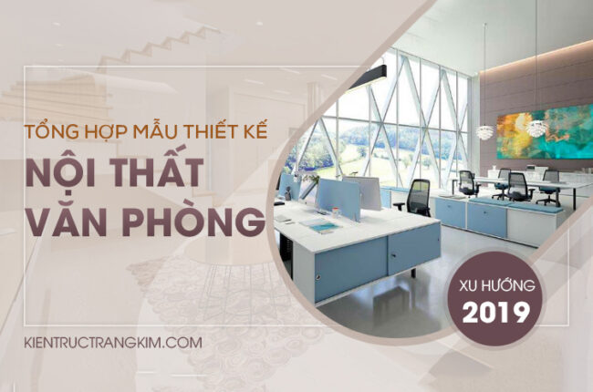 Tổng hợp mẫu thiết kế nội thất văn phòng làm việc năm 2019