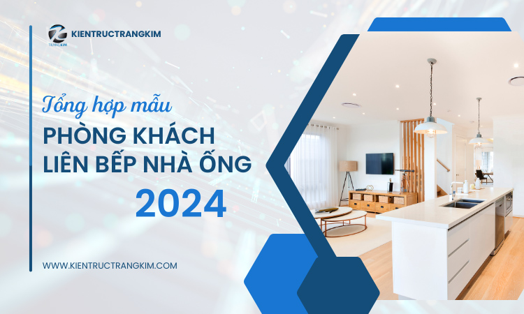 Thiết kế phòng khách liền bếp đẹp, hiện đại 2024